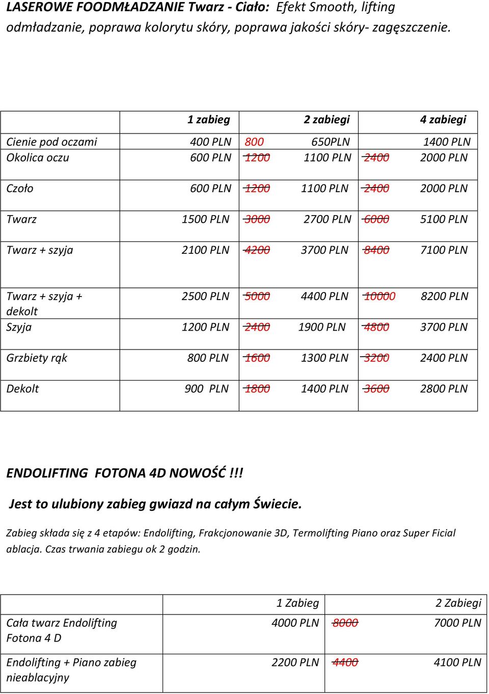 5100 PLN Twarz + szyja 2100 PLN 4200 3700 PLN 8400 7100 PLN Twarz + szyja + 2500 PLN 5000 4400 PLN 10000 8200 PLN dekolt Szyja 1200 PLN 2400 1900 PLN 4800 3700 PLN Grzbiety rąk 800 PLN 1600 1300 PLN