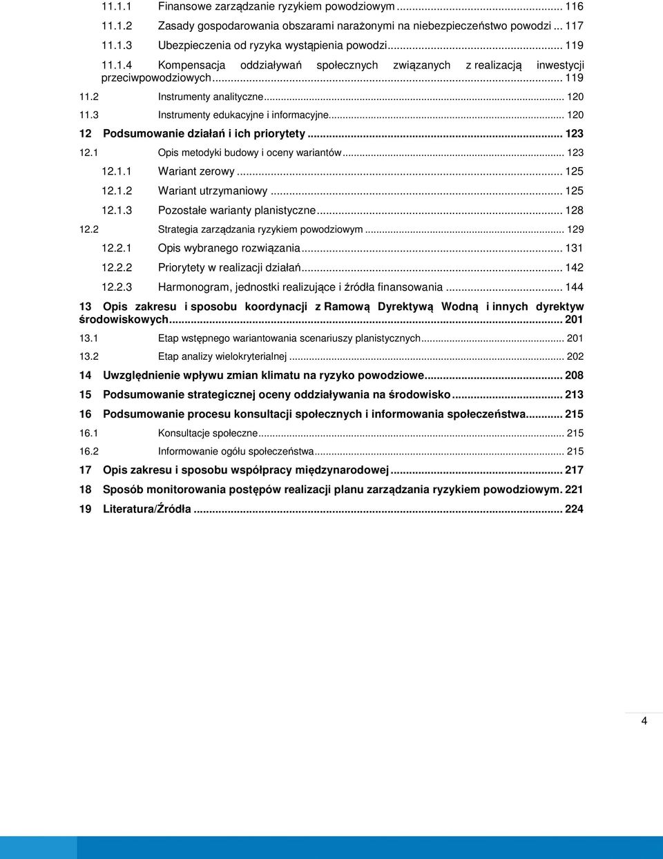 .. 120 12 Podsumowanie działań i ich priorytety... 123 12.1 Opis metodyki budowy i oceny wariantów... 123 12.1.1 Wariant zerowy... 125 12.1.2 Wariant utrzymaniowy... 125 12.1.3 Pozostałe warianty planistyczne.