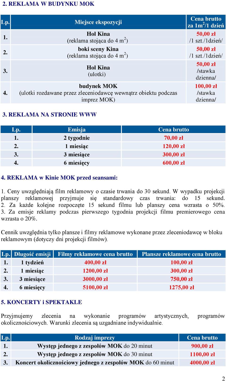 MOK) Cena za 1m 2 /1 dzień /1 szt./1dzień/ /1 szt./1dzień/ /stawka dzienna/ 100,00 zł /stawka dzienna/ 3. REKLAMA NA STRONIE WWW Lp. Emisja Cena 1. 2 tygodnie 70,00 zł 2. 1 miesiąc 120,00 zł 3.