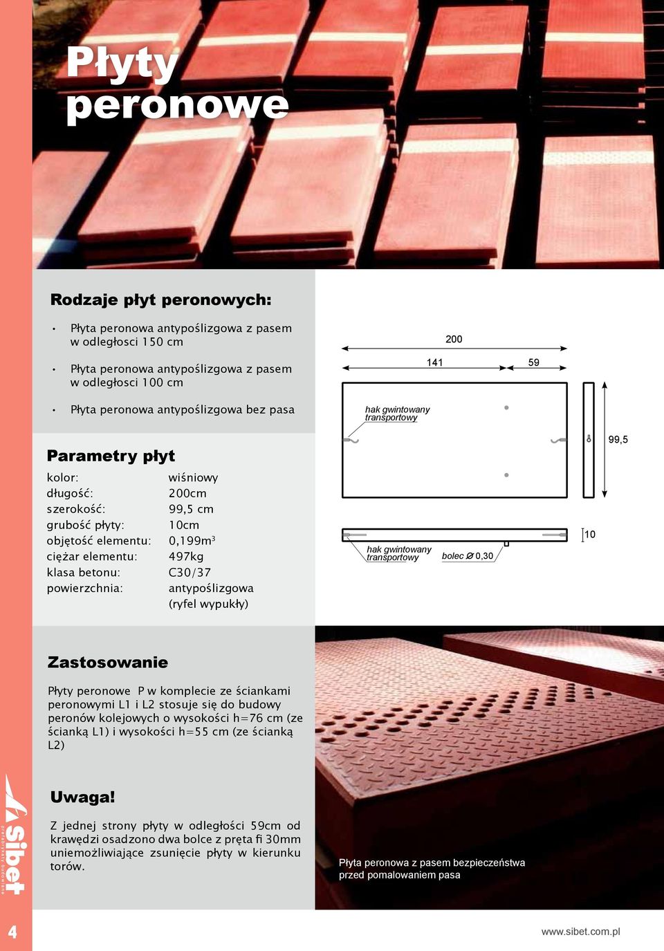 powierzchnia: antypoślizgowa (ryfel wypukły) hak gwintowany transportowy bolec O 0,30 10 Zastosowanie Płyty peronowe P w komplecie ze ściankami peronowymi L1 i L2 stosuje się do budowy peronów