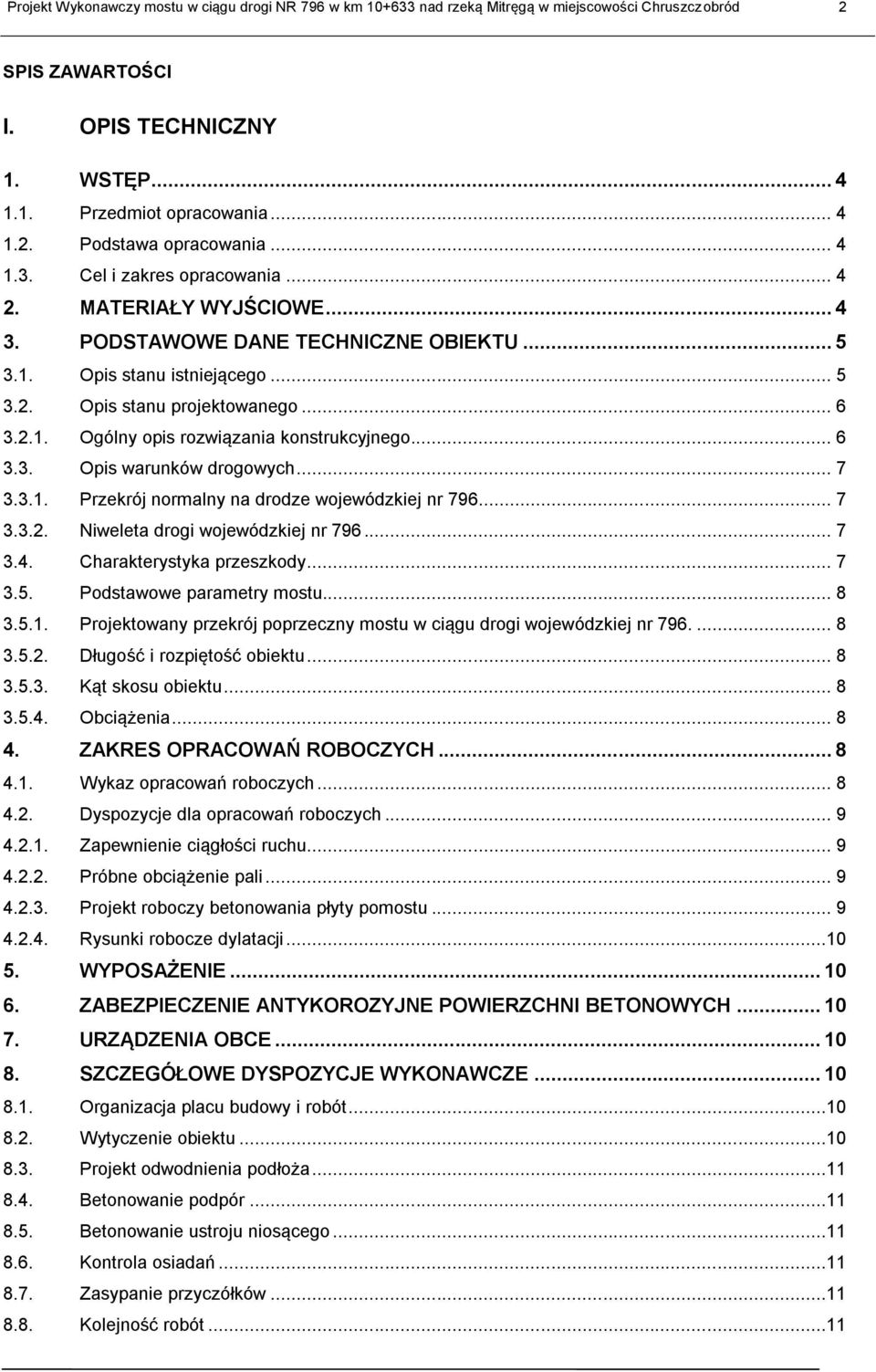 .. 6 3.3. Opis warunków drogowych... 7 3.3.1. Przekrój normalny na drodze wojewódzkiej nr 796... 7 3.3.2. Niweleta drogi wojewódzkiej nr 796... 7 3.4. Charakterystyka przeszkody... 7 3.5.