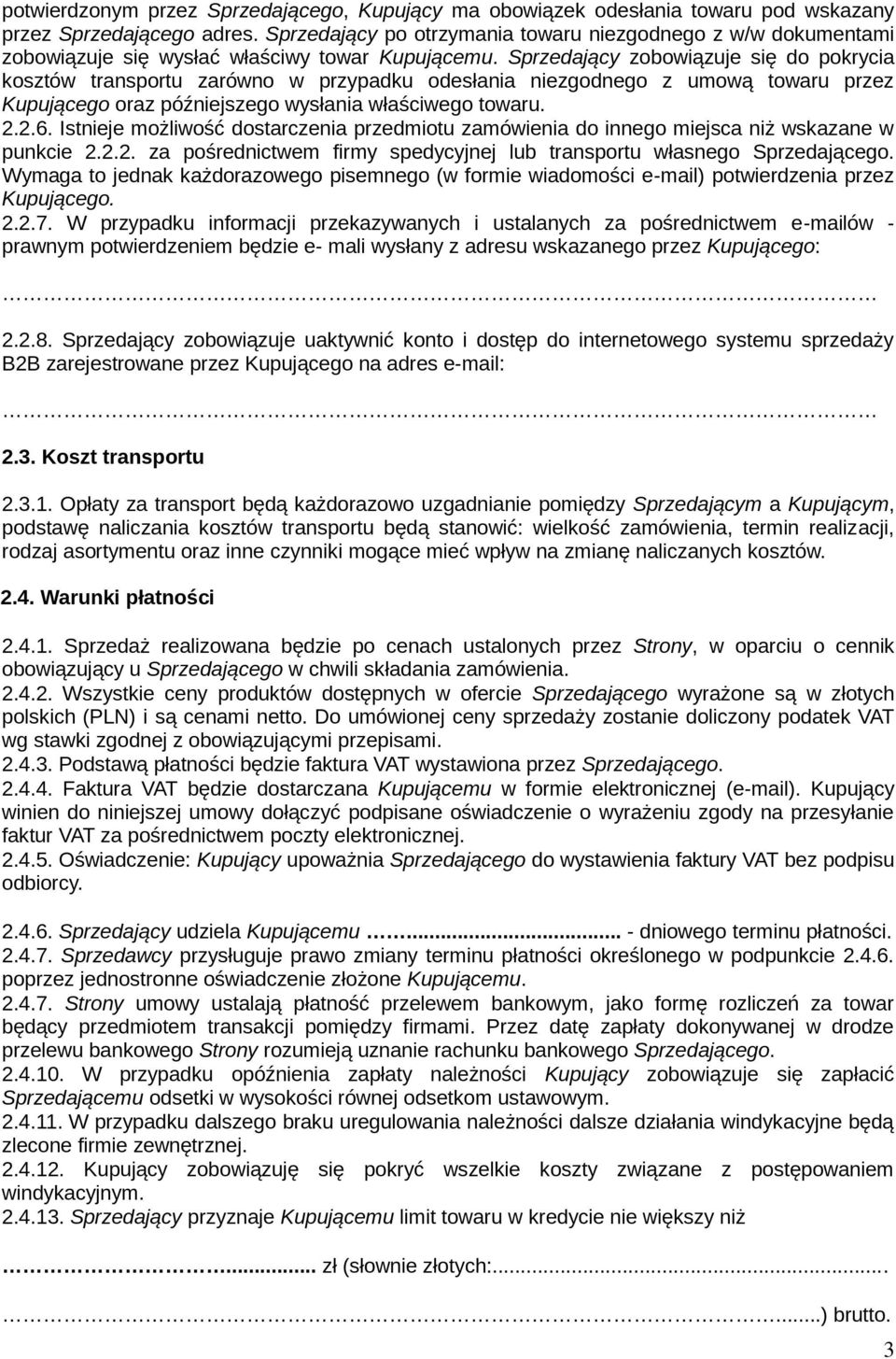 Sprzedający zobowiązuje się do pokrycia kosztów transportu zarówno w przypadku odesłania niezgodnego z umową towaru przez Kupującego oraz późniejszego wysłania właściwego towaru. 2.2.6.