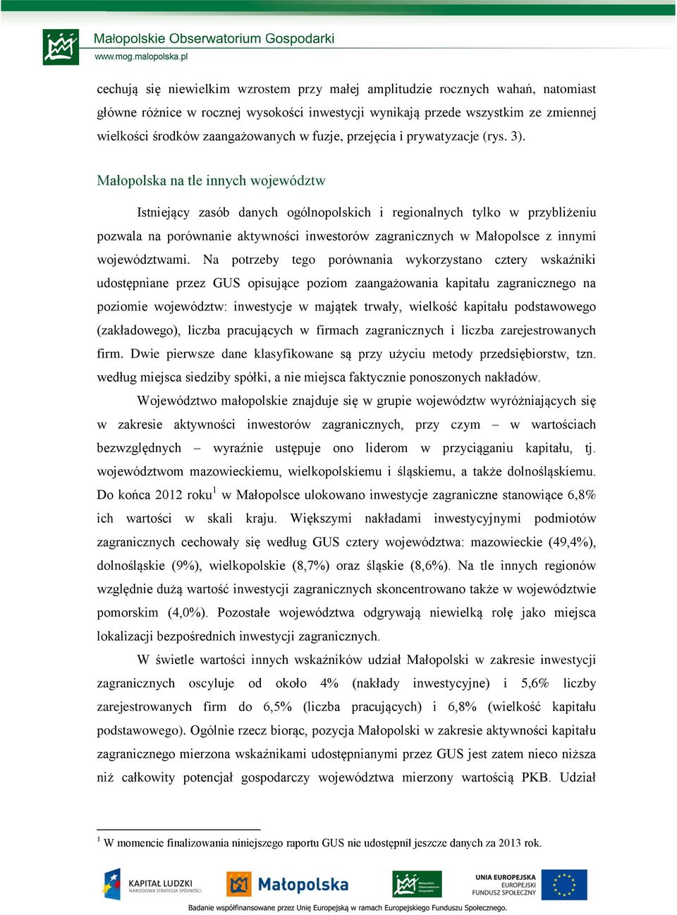 Małopolska na tle innych województw Istniejący zasób danych ogólnopolskich i regionalnych tylko w przybliżeniu pozwala na porównanie aktywności inwestorów zagranicznych w Małopolsce z innymi