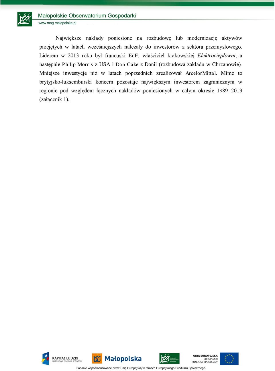 Liderem w 2013 roku był francuski EdF, właściciel krakowskiej Elektrociepłowni, a następnie Philip Morris z USA i Dan Cake z Danii (rozbudowa