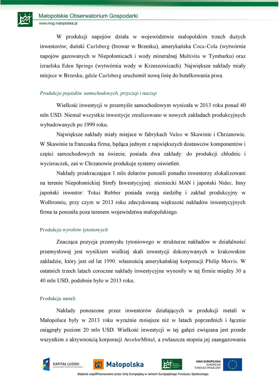 Produkcja pojazdów samochodowych, przyczep i naczep Wielkość inwestycji w przemyśle samochodowym wyniosła w 2013 roku ponad 40 mln USD.