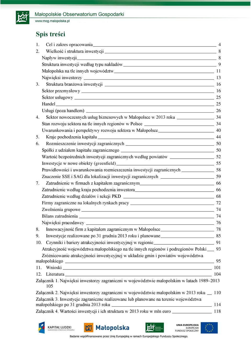 Struktura branżowa inwestycji 16 Sektor przemysłowy 16 Sektor usługowy 25 Handel 25 Usługi (poza handlem) 26 4.