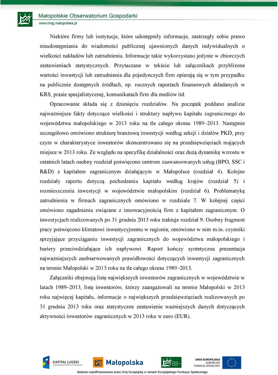 Przytaczane w tekście lub załącznikach przybliżone wartości inwestycji lub zatrudnienia dla pojedynczych firm opierają się w tym przypadku na publicznie dostępnych źródłach, np.