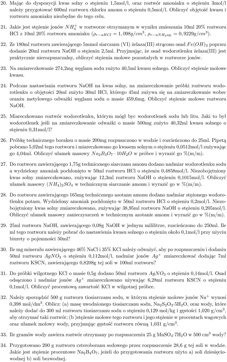 Jakie jest stężenie jonów NH 4 + w roztworze otrzymanym w wyniku zmieszania 10ml 20% roztworu HCl z 10ml 20% roztworu amoniaku (ρ r uhcl = 1, 098g/cm 3, ρ r unh3aq. = 0, 9229g/cm 3 ). 22.