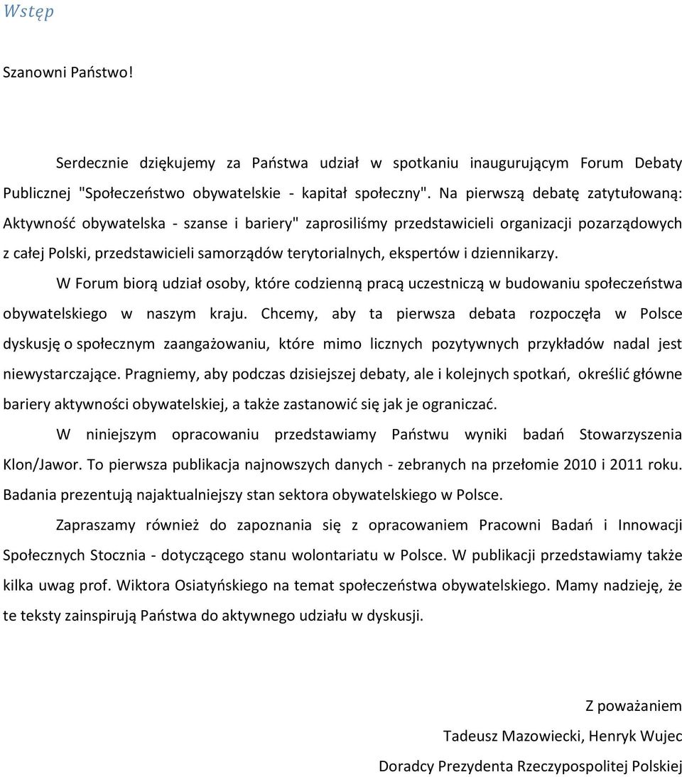 i dziennikarzy. W Forum biorą udział osoby, które codzienną pracą uczestniczą w budowaniu społeczeństwa obywatelskiego w naszym kraju.