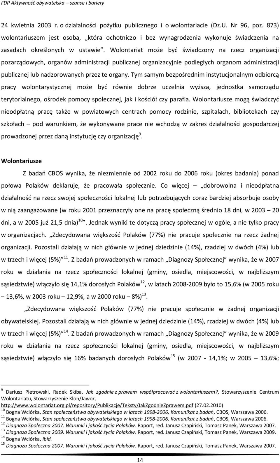 Wolontariat może być świadczony na rzecz organizacji pozarządowych, organów administracji publicznej organizacyjnie podległych organom administracji publicznej lub nadzorowanych przez te organy.