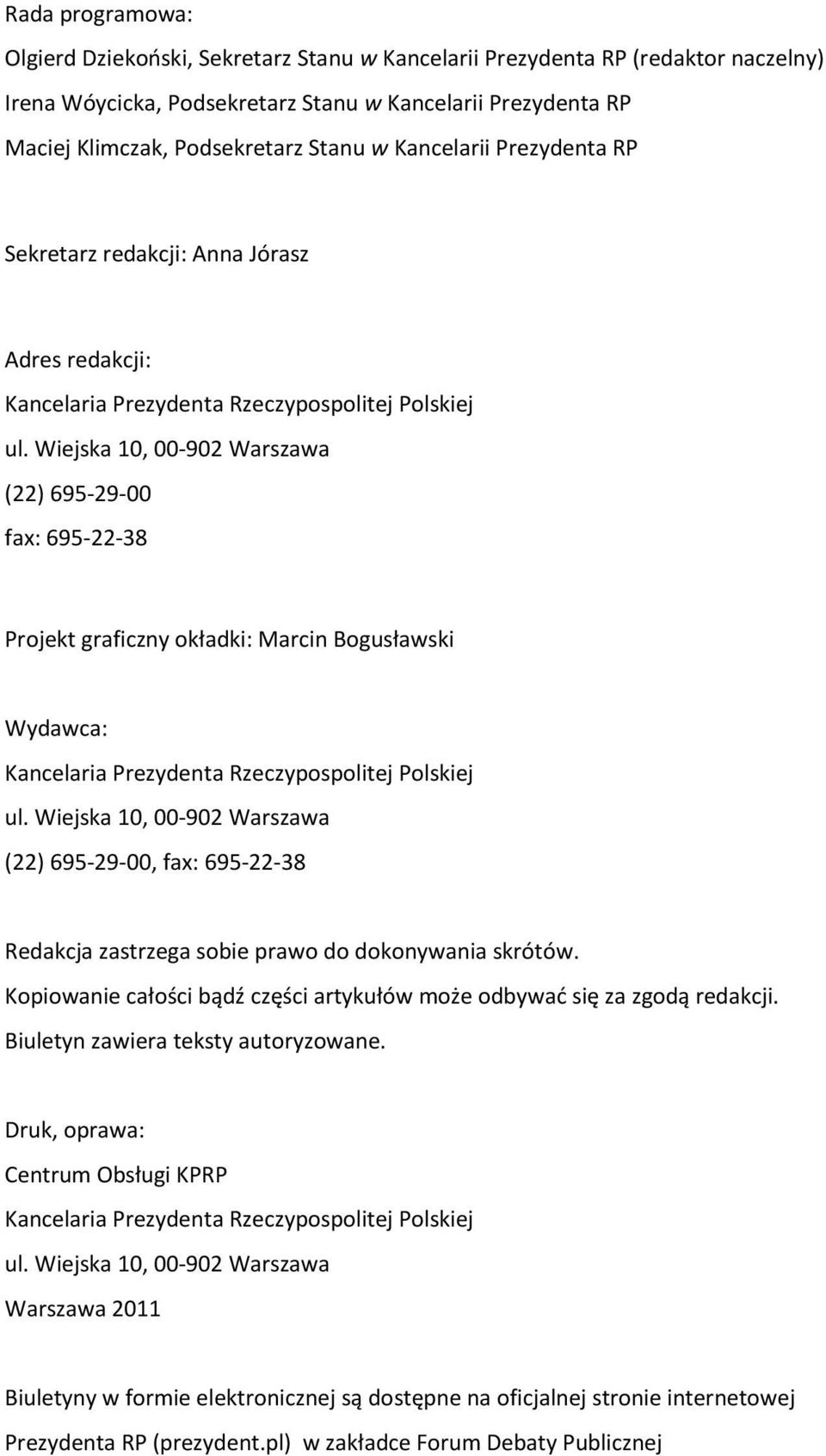 Wiejska 10, 00-902 Warszawa (22) 695-29-00 fax: 695-22-38 Projekt graficzny okładki: Marcin Bogusławski Wydawca: Kancelaria Prezydenta Rzeczypospolitej Polskiej ul.