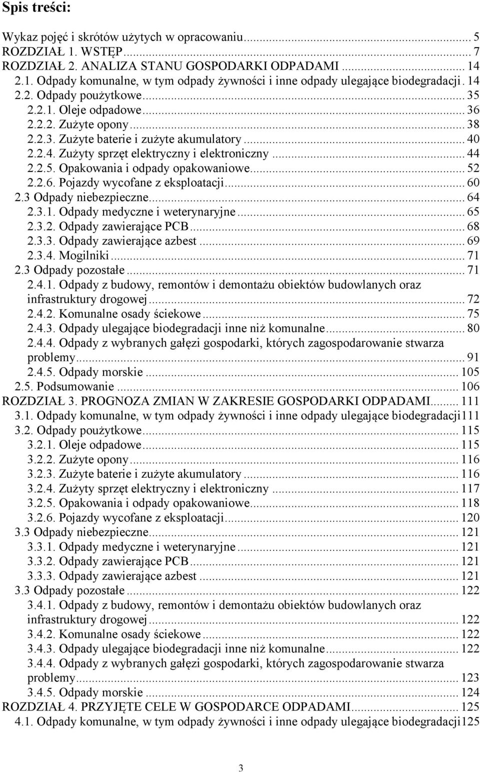 .. 52 2.2.6. Pojazdy wycofane z eksploatacji... 60 2.3 Odpady niebezpieczne... 64 2.3.1. Odpady medyczne i weterynaryjne... 65 2.3.2. Odpady zawierające PCB... 68 2.3.3. Odpady zawierające azbest.