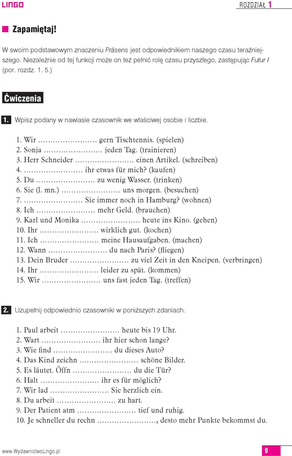 (spielen) 2. Sonja jeden Tag. (trainieren) 3. Herr Schneider einen Artikel. (schreiben) 4. ihr etwas für mich? (kaufen) 5. Du zu wenig Wasser. (trinken) 6. Sie (l. mn.) uns morgen. (besuchen) 7.