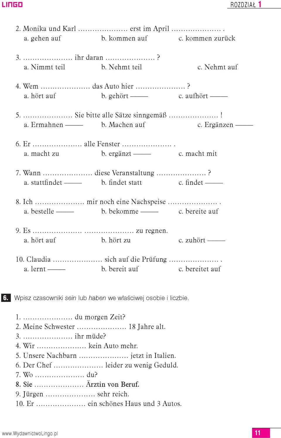 findet 8. Ich mir noch eine Nachspeise. a. bestelle b. bekomme c. bereite auf 9. Es zu regnen. a. hört auf b. hört zu c. zuhört 10. Claudia sich auf die Prüfung. a. lernt b. bereit auf c.