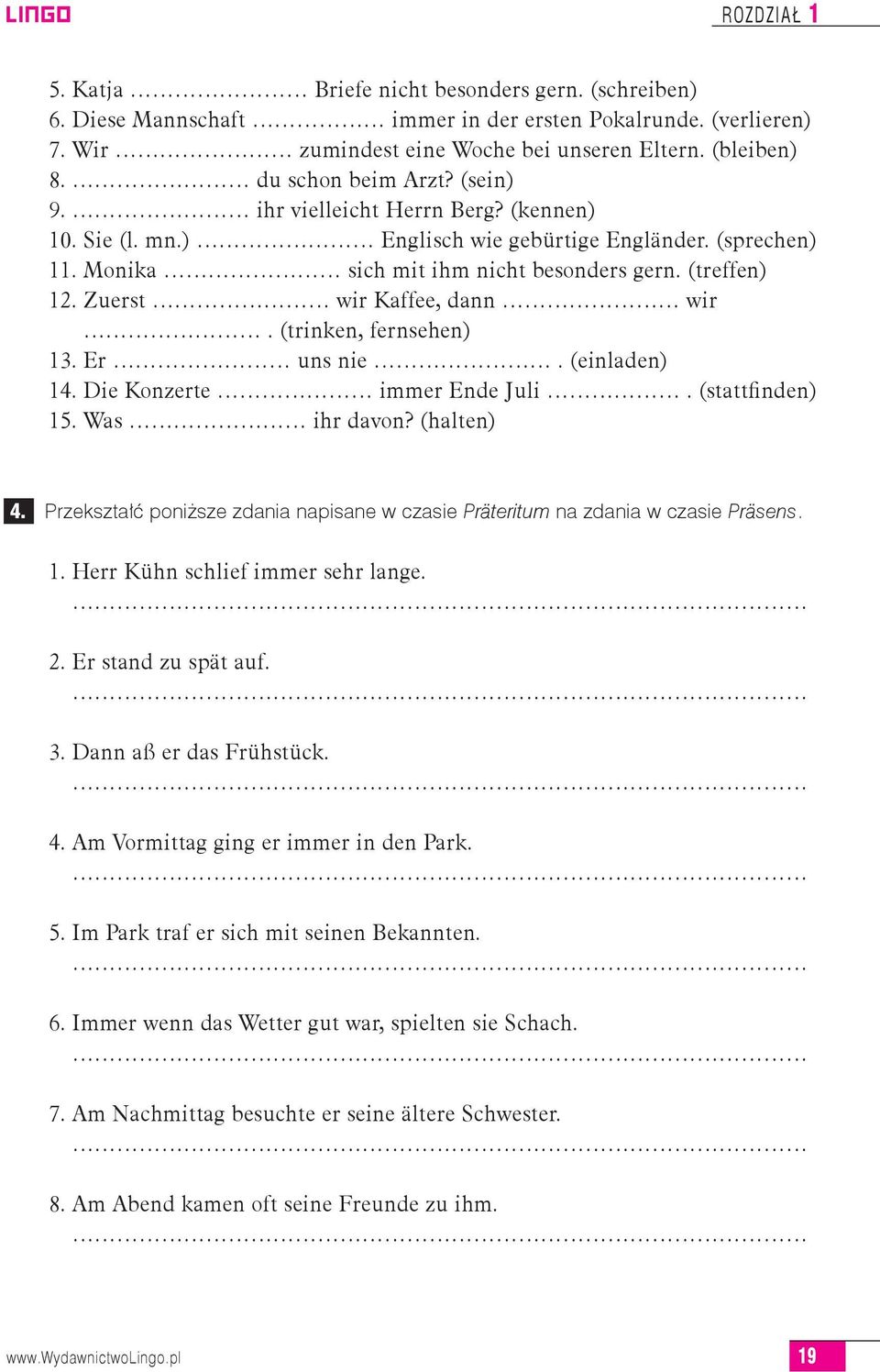 Zuerst wir Kaffee, dann wir. (trinken, fernsehen) 13. Er uns nie. (einladen) 14. Die Konzerte immer Ende Juli. (stattfinden) 15. Was ihr davon? (halten) 4.