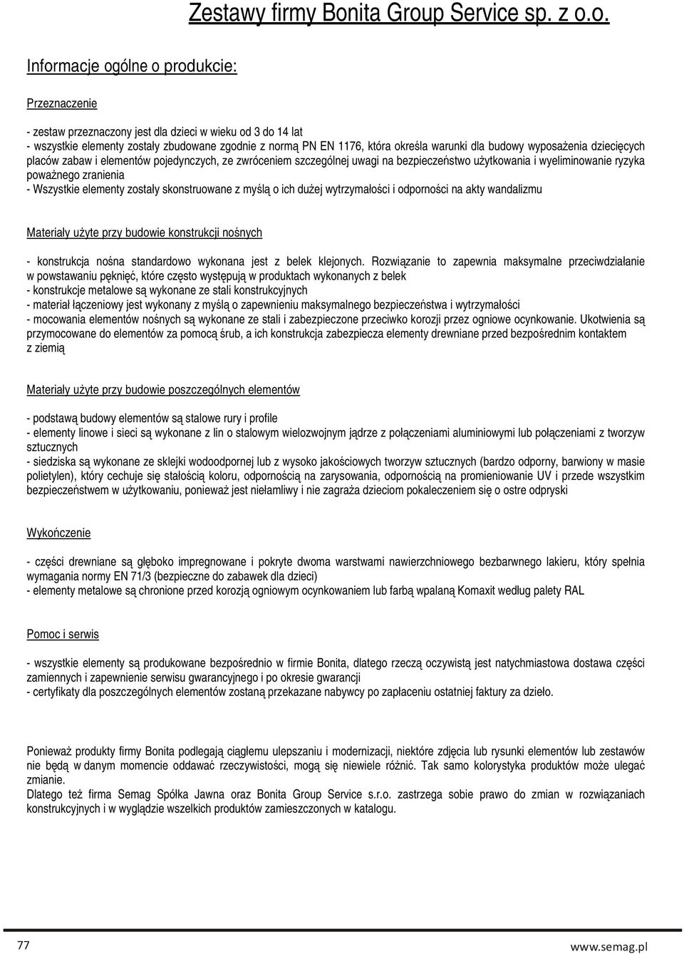 ryzyka poważnego zranienia - Wszystkie elementy zostały skonstruowane z myślą o ich dużej wytrzymałości i odporności na akty wandalizmu Materiały użyte przy budowie konstrukcji nośnych - konstrukcja