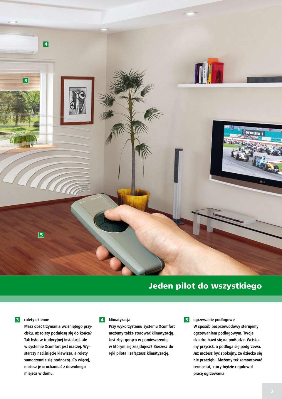 4 klimatyzacja Przy wykorzystaniu systemu Xcomfort możemy także sterować klimatyzacją. Jest zbyt gorąco w pomieszczeniu, w którym się znajdujesz? Bierzesz do ręki pilota i załączasz klimatyzację.