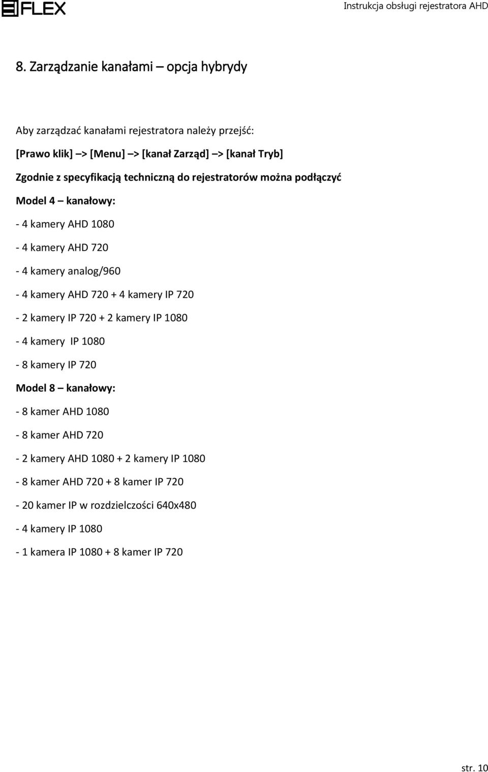 + 4 kamery IP 720-2 kamery IP 720 + 2 kamery IP 1080-4 kamery IP 1080-8 kamery IP 720 Model 8 kanałowy: - 8 kamer AHD 1080-8 kamer AHD 720-2 kamery AHD