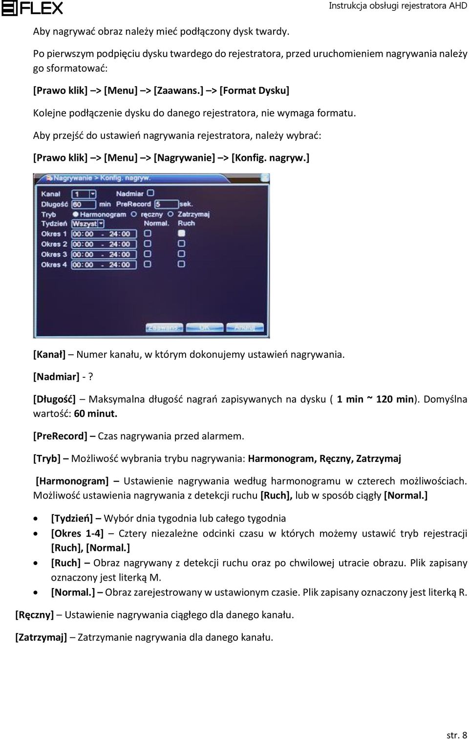 nagryw.] [Kanał] Numer kanału, w którym dokonujemy ustawień nagrywania. [Nadmiar] -? [Długość] Maksymalna długość nagrań zapisywanych na dysku ( 1 min ~ 120 min). Domyślna wartość: 60 minut.