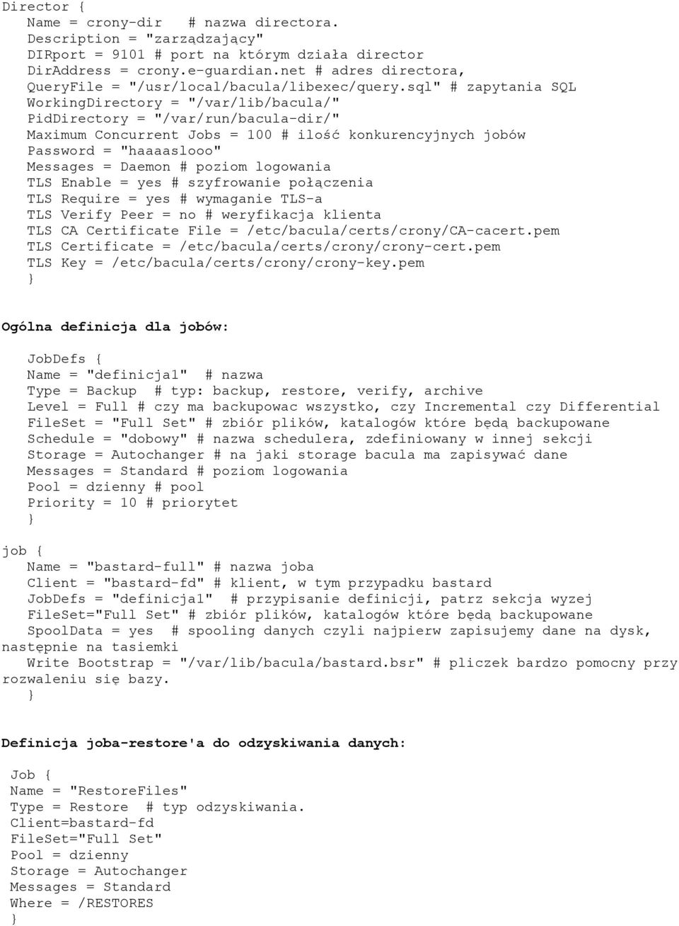 sql" # zapytania SQL WorkingDirectory = "/var/lib/bacula/" PidDirectory = "/var/run/bacula-dir/" Maximum Concurrent Jobs = 100 # ilość konkurencyjnych jobów Password = "haaaaslooo" Messages = Daemon