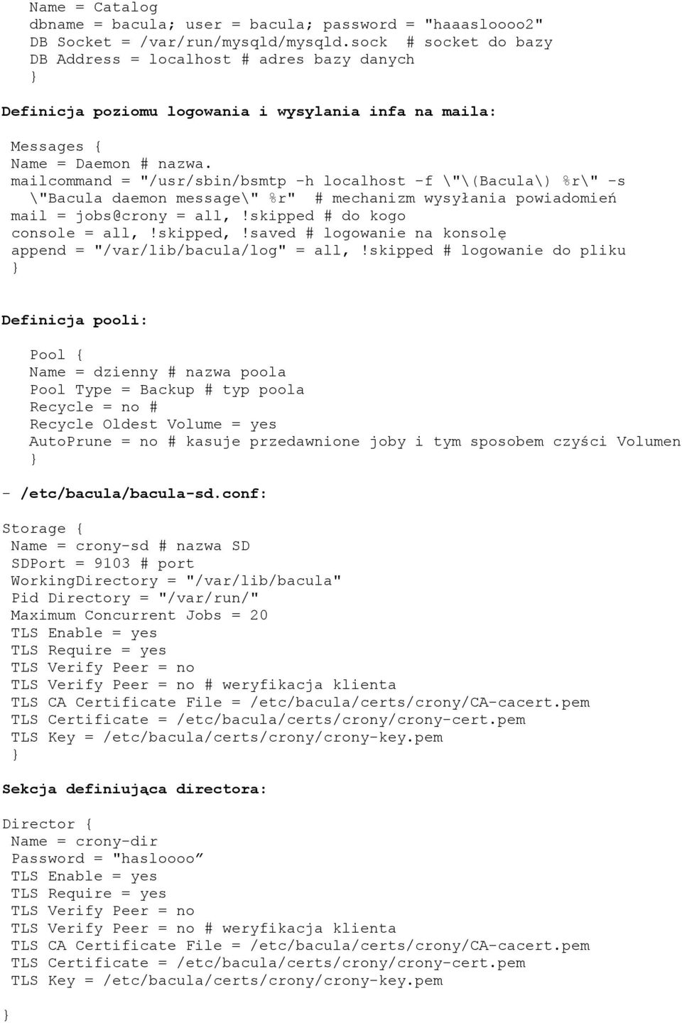 mailcommand = "/usr/sbin/bsmtp -h localhost -f \"\(Bacula\) %r\" -s \"Bacula daemon message\" %r" # mechanizm wysyłania powiadomień mail = jobs@crony = all,!skipped # do kogo console = all,!skipped,!