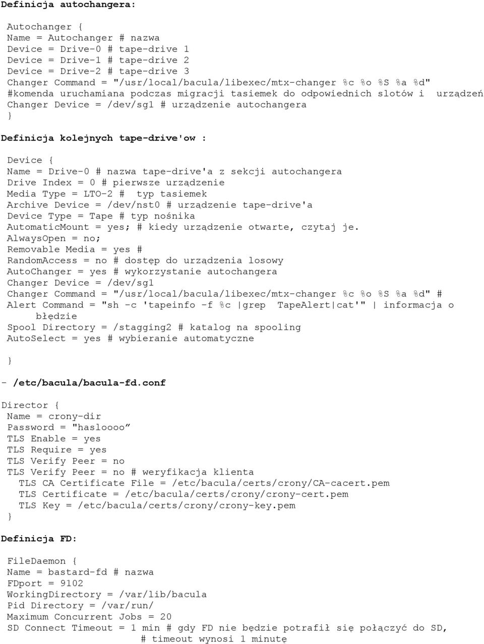 kolejnych tape-drive'ow : Device { Name = Drive-0 # nazwa tape-drive'a z sekcji autochangera Drive Index = 0 # pierwsze urządzenie Media Type = LTO-2 # typ tasiemek Archive Device = /dev/nst0 #