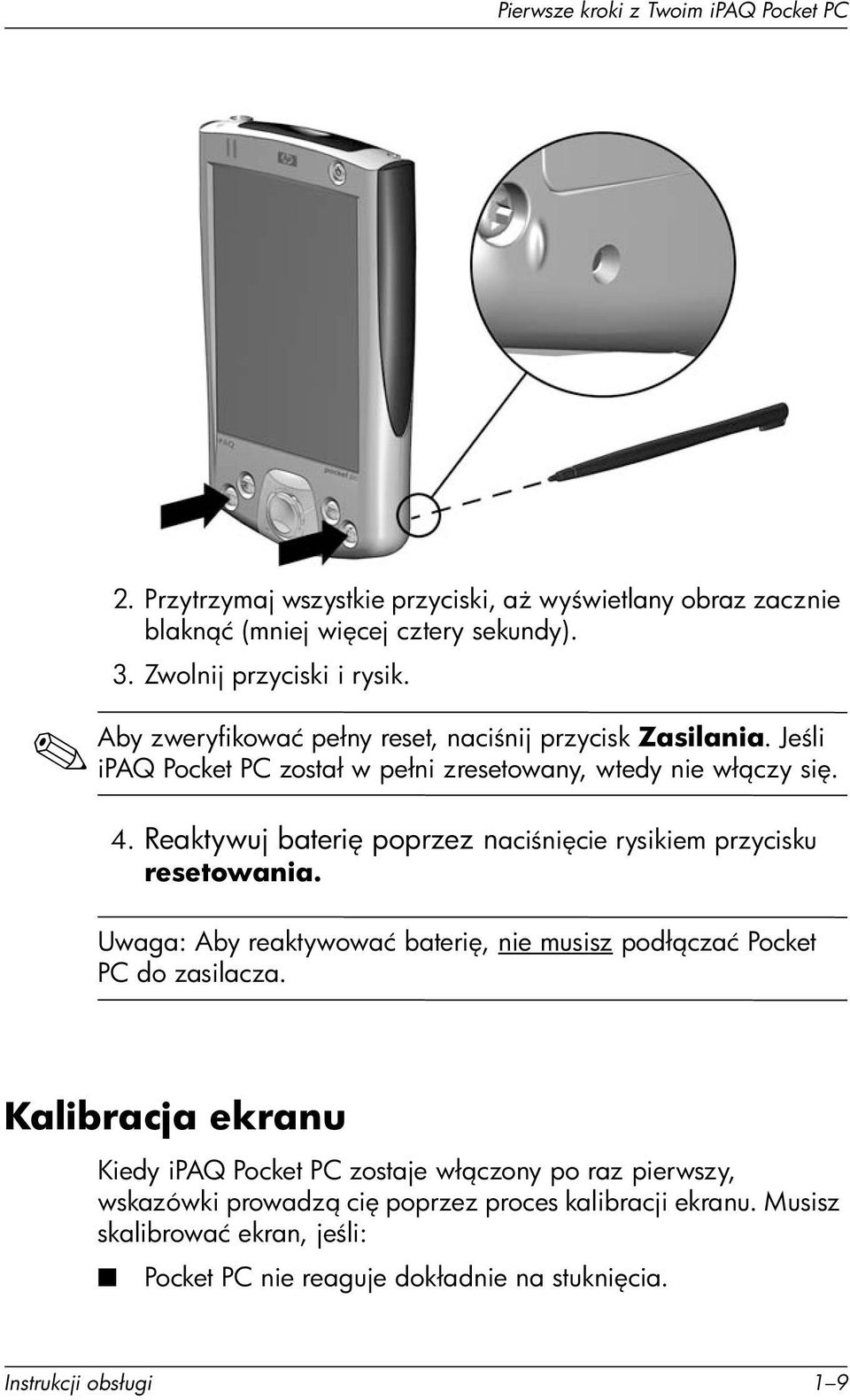 Reaktywuj bateri poprzez naci ni cie rysikiem przycisku resetowania. Uwaga: Aby reaktywować bateri, nie musisz podł czać Pocket PC do zasilacza.