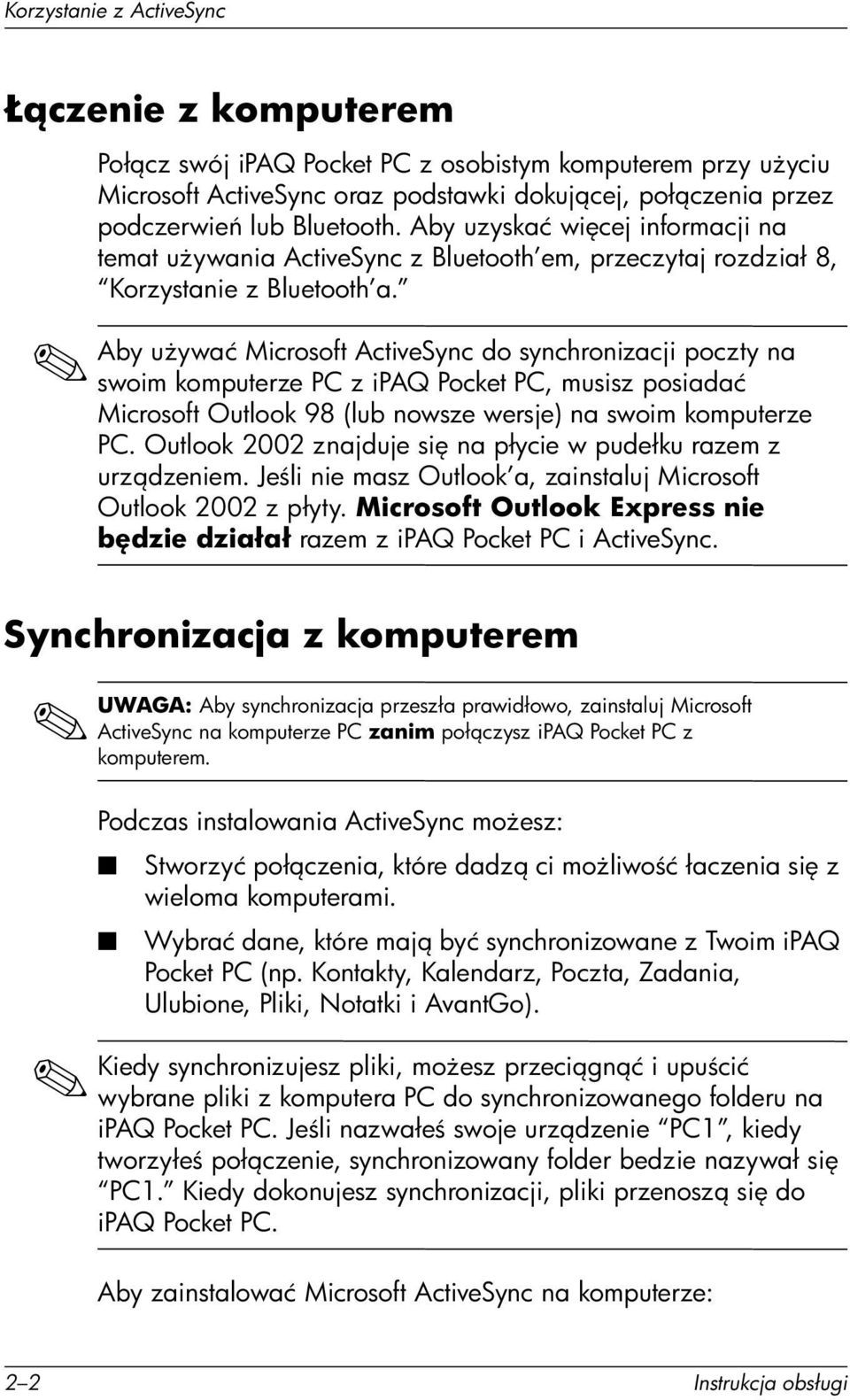 u ywać Microsoft ActiveSync do synchronizacji poczty na swoim komputerze PC z ipaq Pocket PC, musisz posiadać Microsoft Outlook 98 (lub nowsze wersje) na swoim komputerze PC.