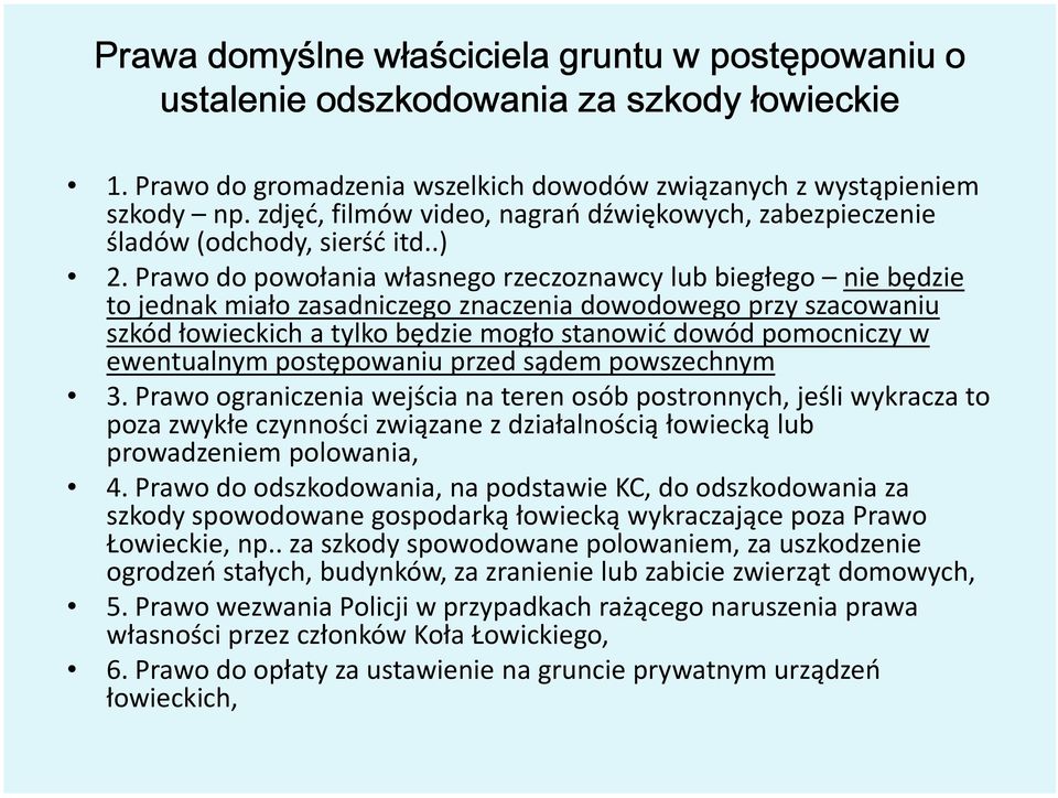 Prawo do powołania własnego rzeczoznawcy lub biegłego nie będzie to jednak miało zasadniczego znaczenia dowodowego przy szacowaniu szkód łowieckich a tylko będzie mogło stanowić dowód pomocniczy w