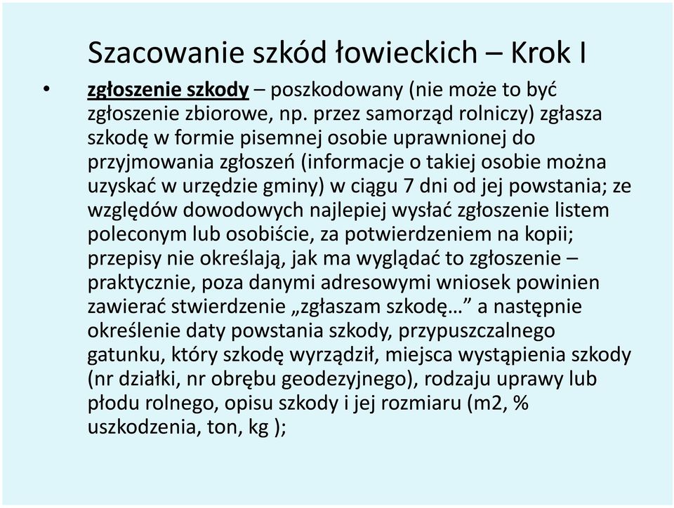 względów dowodowych najlepiej wysłać zgłoszenie listem poleconym lub osobiście, za potwierdzeniem na kopii; przepisy nie określają, jak ma wyglądać to zgłoszenie praktycznie, poza danymi adresowymi