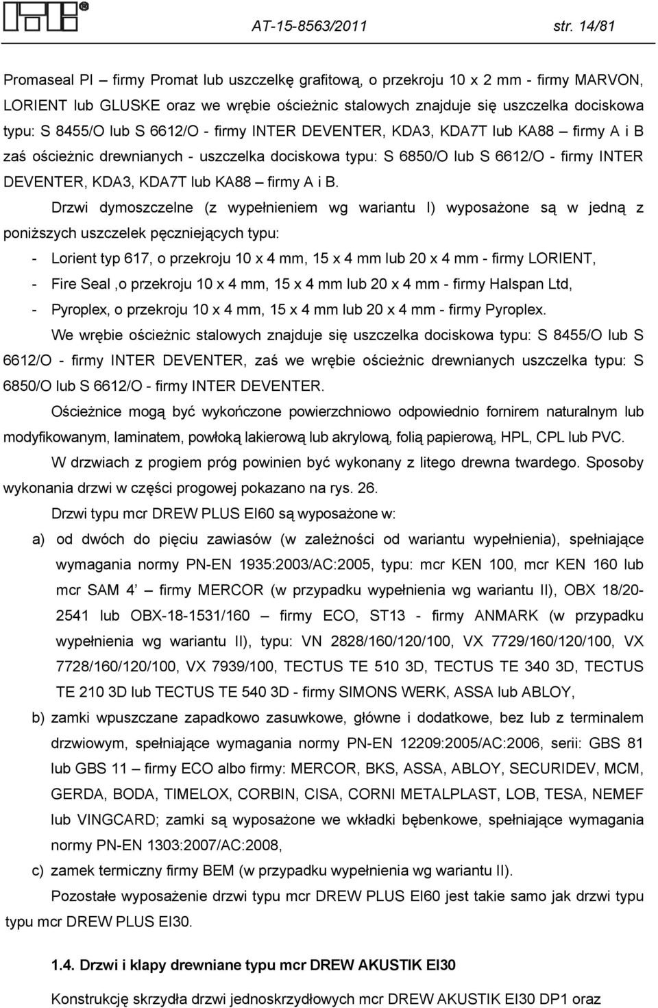 lub S 6612/O - firmy INTER DEVENTER, KDA3, KDA7T lub KA88 firmy A i B zaś ościeżnic drewnianych - uszczelka dociskowa typu: S 6850/O lub S 6612/O - firmy INTER DEVENTER, KDA3, KDA7T lub KA88 firmy A