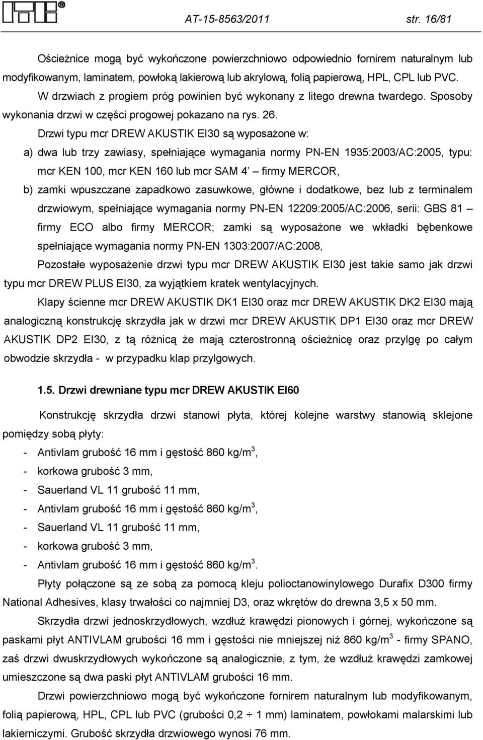 W drzwiach z progiem próg powinien być wykonany z litego drewna twardego. Sposoby wykonania drzwi w części progowej pokazano na rys. 26.