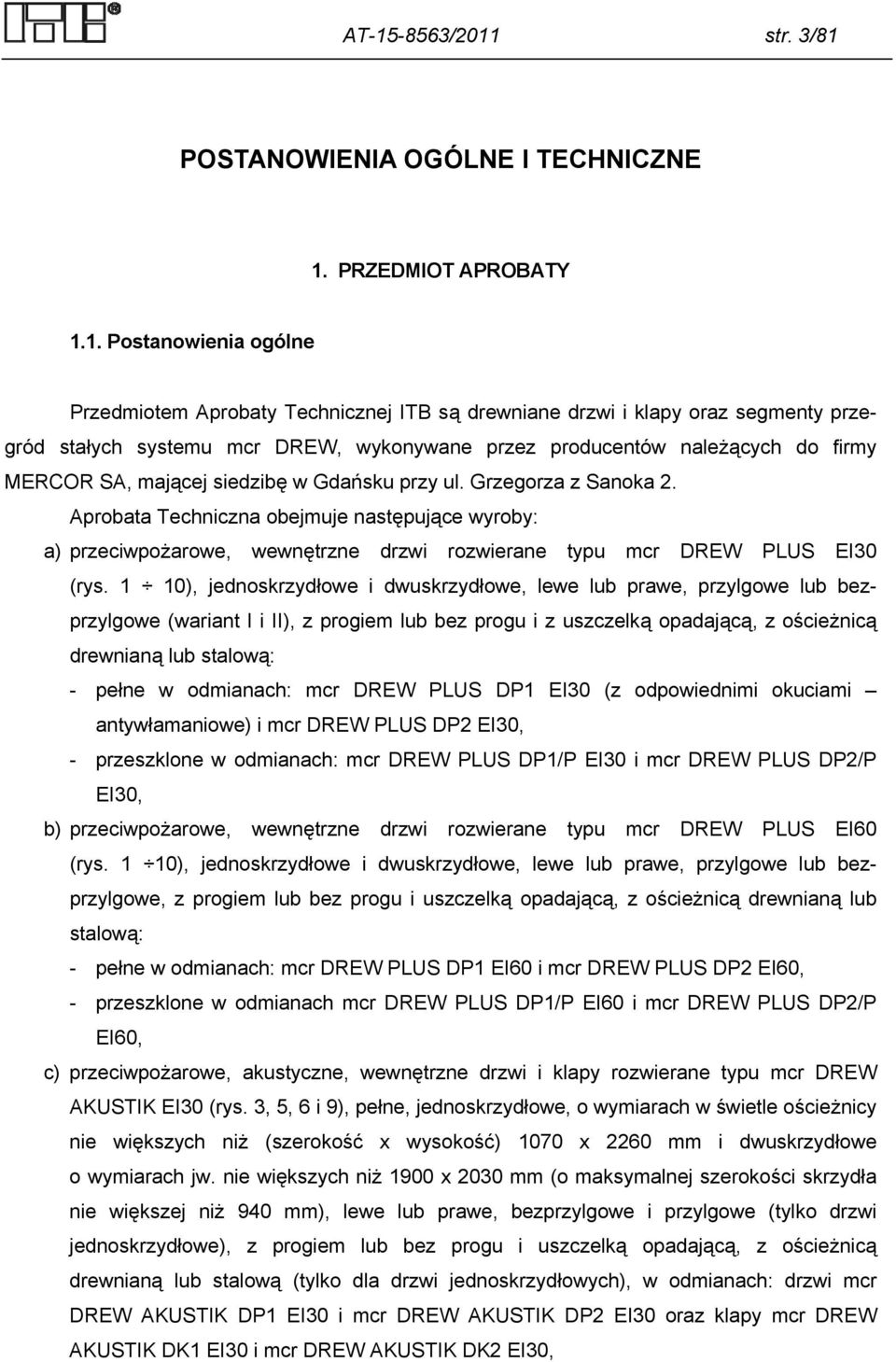 Aprobata Techniczna obejmuje następujące wyroby: a) przeciwpożarowe, wewnętrzne drzwi rozwierane typu mcr DREW PLUS EI30 (rys.