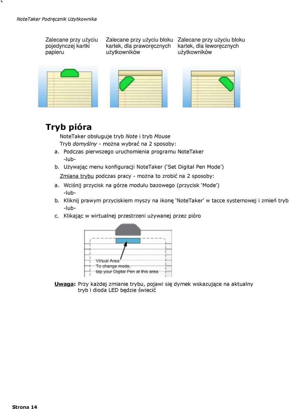 Używając menu konfiguracji NoteTaker ( Set Digital Pen Mode ) Zmiana trybu podczas pracy - można to zrobić na 2 sposoby: a. Wciśnij przycisk na górze modułu bazowego (przycisk Mode ) -lubb.