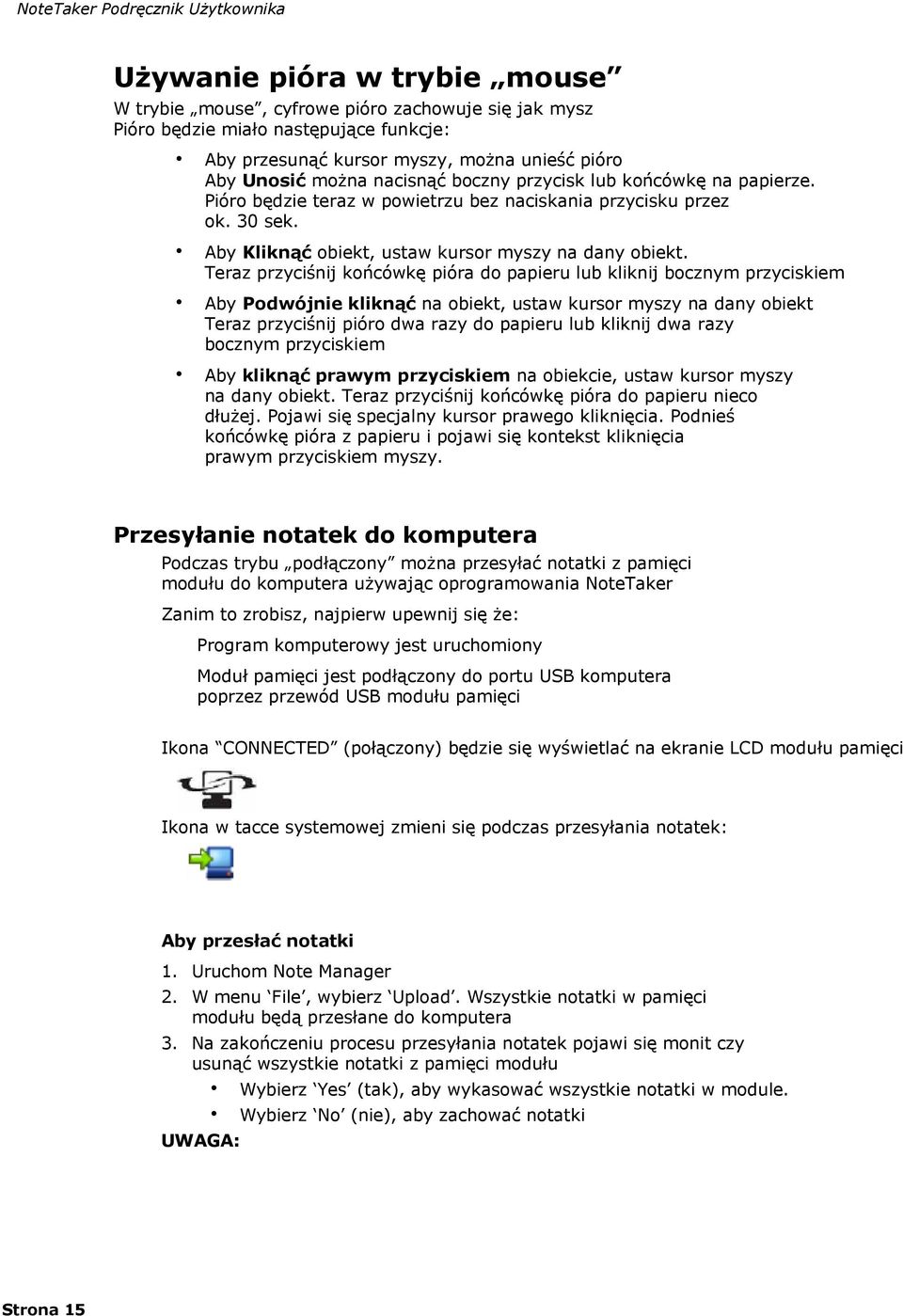 Teraz przyciśnij końcówkę pióra do papieru lub kliknij bocznym przyciskiem Aby Podwójnie kliknąć na obiekt, ustaw kursor myszy na dany obiekt Teraz przyciśnij pióro dwa razy do papieru lub kliknij