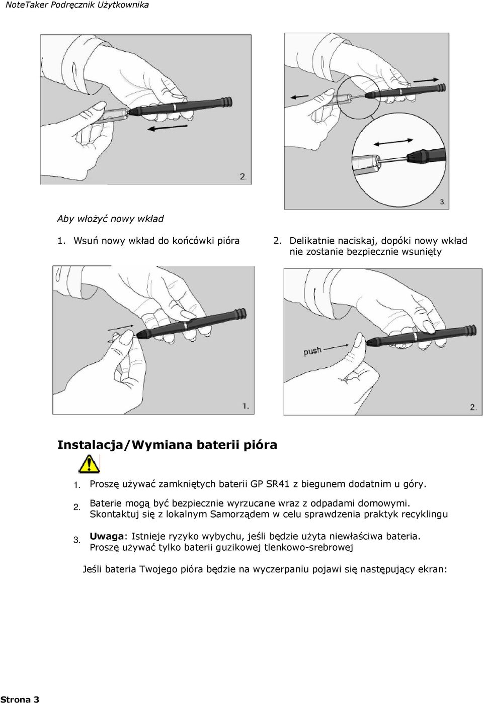 Proszę używać zamkniętych baterii GP SR41 z biegunem dodatnim u góry. 2. Baterie mogą być bezpiecznie wyrzucane wraz z odpadami domowymi.