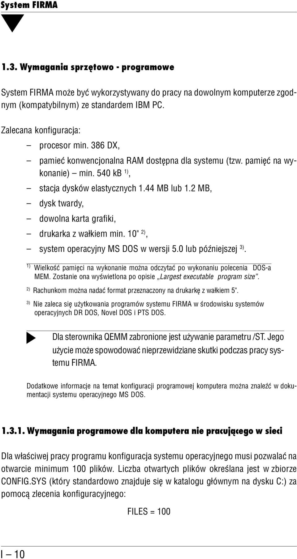 2 MB, dysk twardy, dowolna karta grafiki, drukarka z wałkiem min. 10" 2), system operacyjny MS DOS w wersji 5.0 lub późniejszej 3).