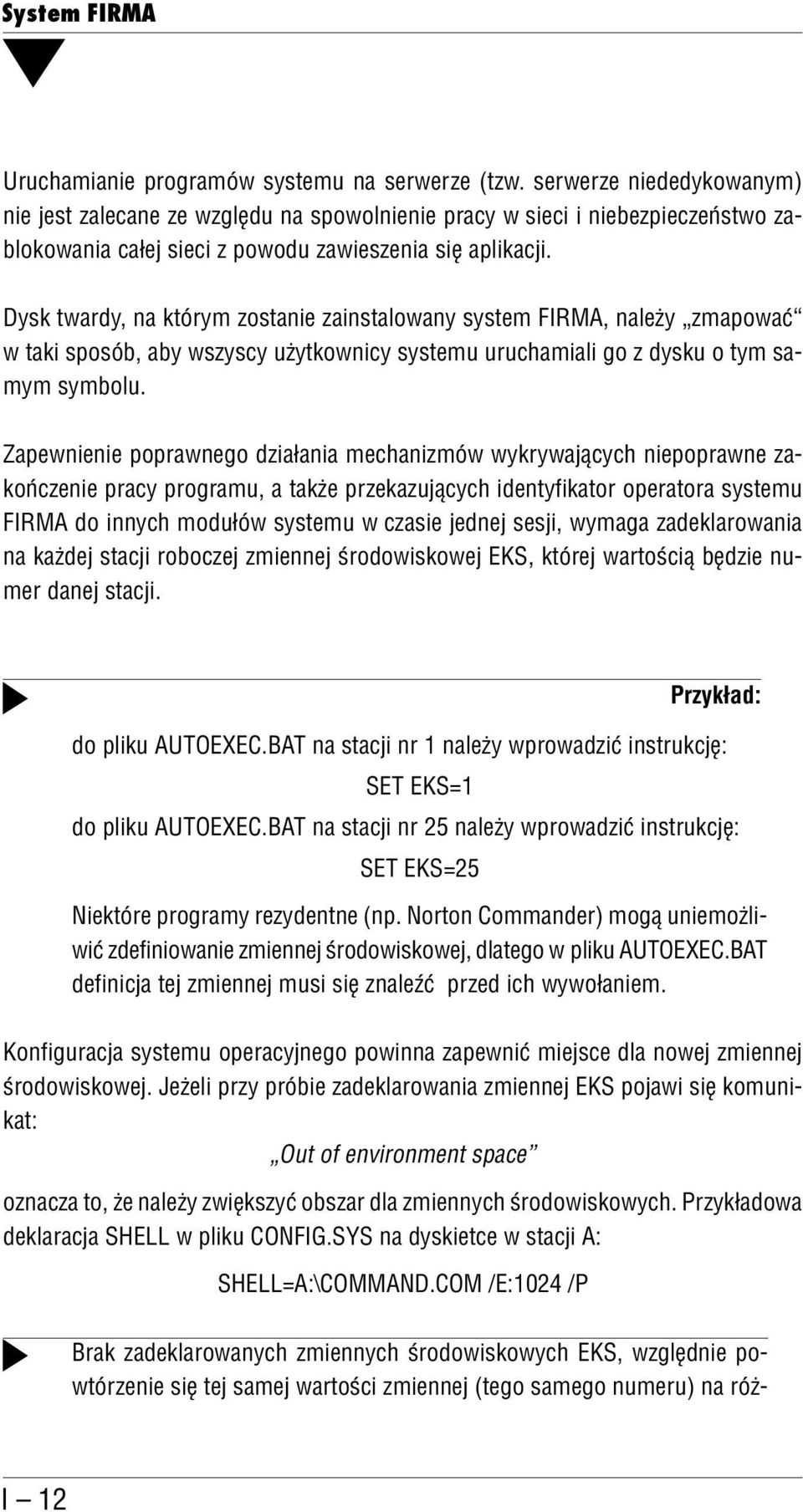 Dysk twardy, na którym zostanie zainstalowany system FIRMA, należy zmapować w taki sposób, aby wszyscy użytkownicy systemu uruchamiali go z dysku o tym sa mym symbolu.