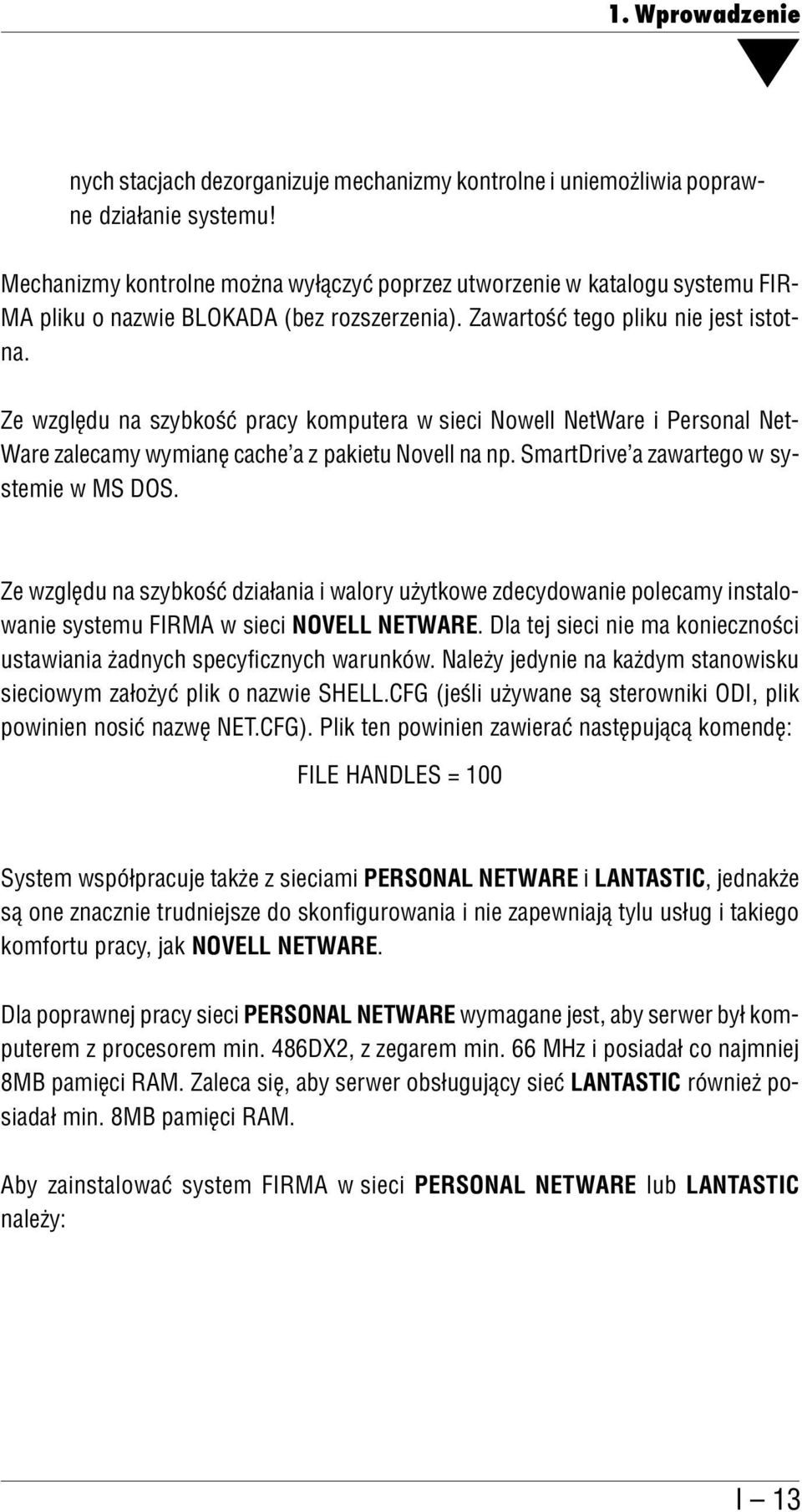 Ze względu na szybkość pracy komputera w sieci Nowell NetWare i Personal Net Ware zalecamy wymianę cache'a z pakietu Novell na np. SmartDrive'a zawartego w sy stemie w MS DOS.