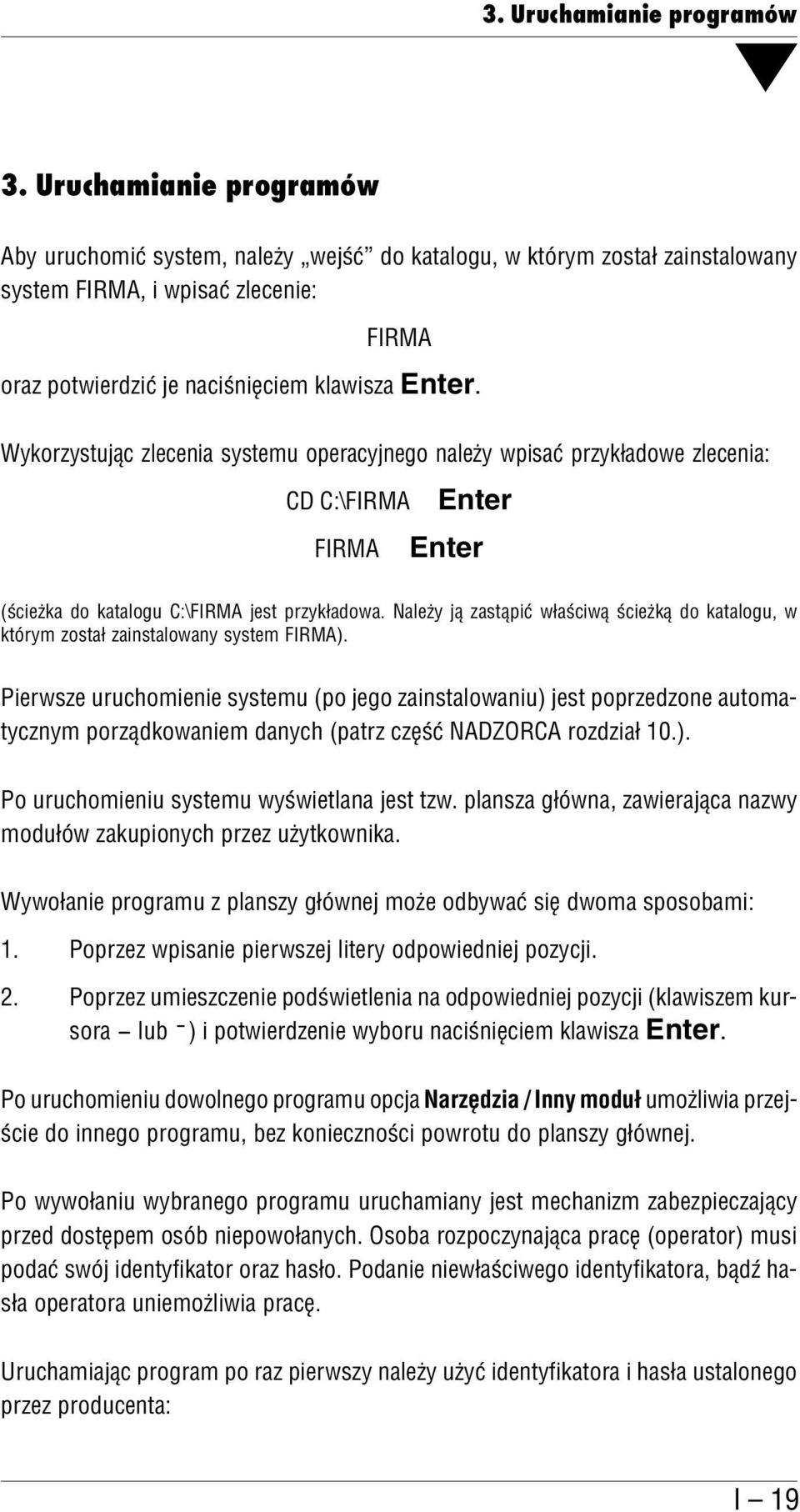 Wykorzystując zlecenia systemu operacyjnego należy wpisać przykładowe zlecenia: CD C:\FIRMA Enter FIRMA Enter (ścieżka do katalogu C:\FIRMA jest przykładowa.