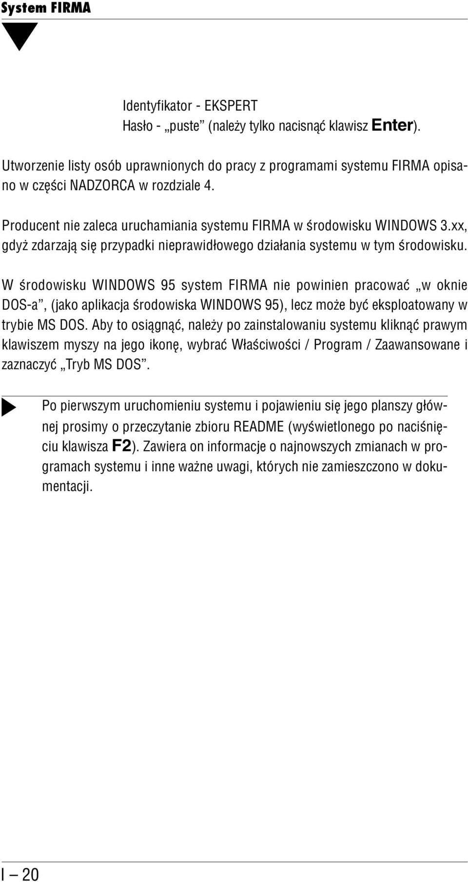 W środowisku WINDOWS 95 system FIRMA nie powinien pracować w oknie DOS a, (jako aplikacja środowiska WINDOWS 95), lecz może być eksploatowany w trybie MS DOS.