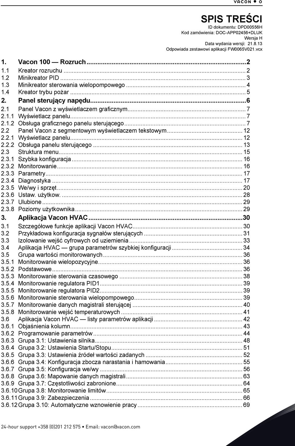 1.1 Wyświetlacz panelu... 7 2.1.2 Obsługa graficznego panelu sterującego... 7 2.2 Panel Vacon z segmentowym wyświetlaczem tekstowym... 12 2.2.1 Wyświetlacz panelu... 12 2.2.2 Obsługa panelu sterującego.