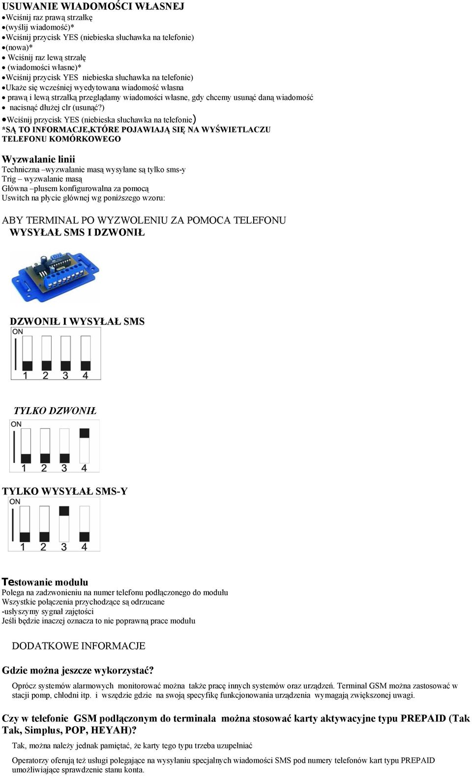 ) *SĄ TO INFORMACJE,KTÓRE POJAWIAJĄ SIĘ NA WYŚWIETLACZU TELEFONU KOMÓRKOWEGO Wyzwalanie linii Techniczna wyzwalanie masą wysyłane są tylko sms-y Trig wyzwalanie masą Główna plusem konfigurowalna za