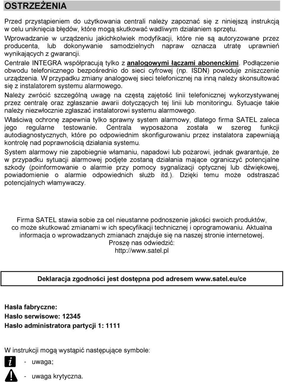 Centrale INTEGRA współpracują tylko z analogowymi łączami abonenckimi. Podłączenie obwodu telefonicznego bezpośrednio do sieci cyfrowej (np. ISDN) powoduje zniszczenie urządzenia.