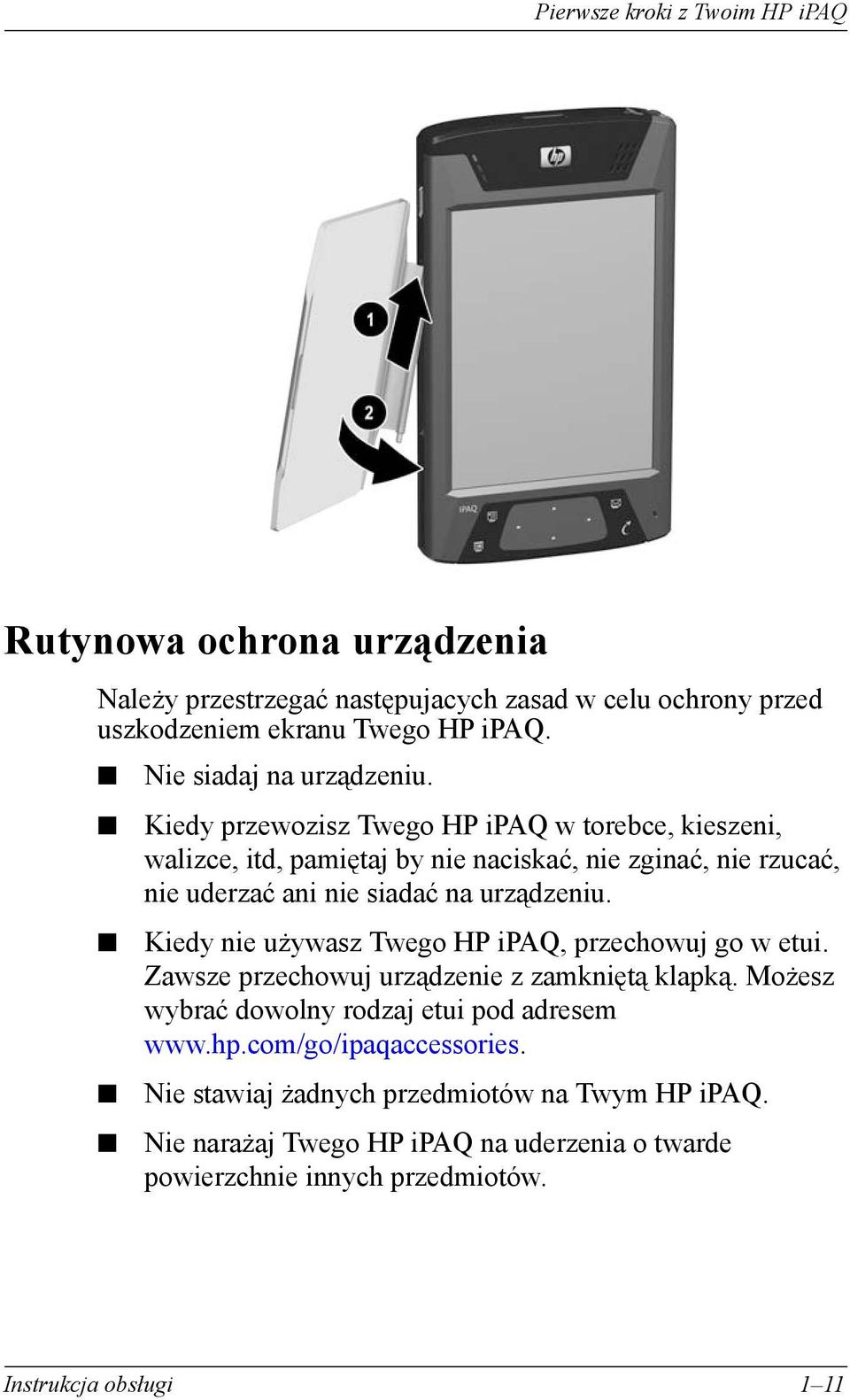 Kiedy przewozisz Twego HP ipaq w torebce, kieszeni, walizce, itd, pamiętaj by nie naciskać, nie zginać, nie rzucać, nie uderzać ani nie siadać na urządzeniu.