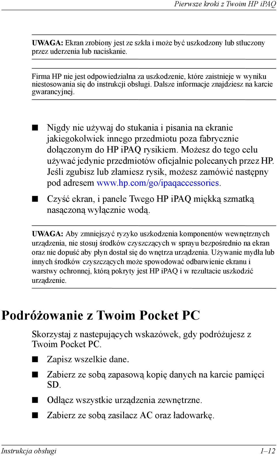 Nigdy nie używaj do stukania i pisania na ekranie jakiegokolwiek innego przedmiotu poza fabrycznie dołączonym do HP ipaq rysikiem.