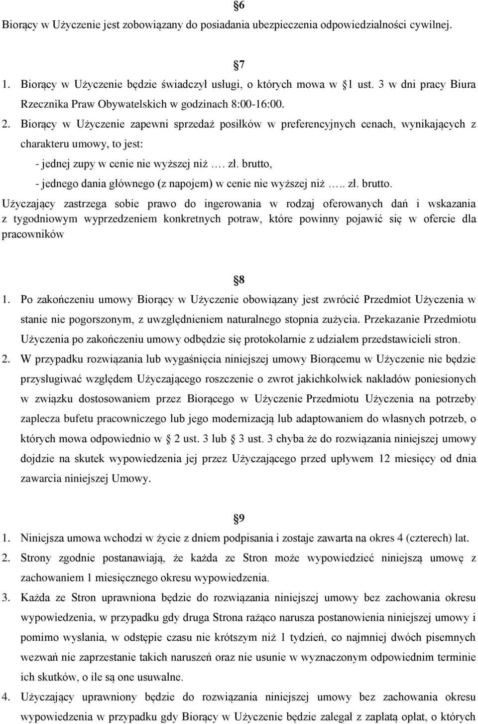 Biorący w Użyczenie zapewni sprzedaż posiłków w preferencyjnych cenach, wynikających z charakteru umowy, to jest: - jednej zupy w cenie nie wyższej niż. zł.