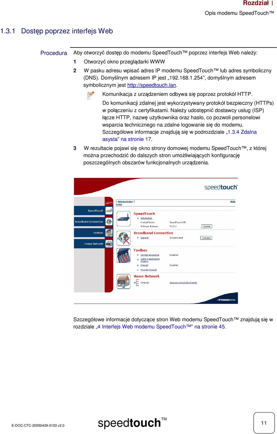 symboliczny (DNS). Domylnym adresem IP jest 192.168.1.254, domylnym adresem symbolicznym jest http://speedtouch.lan. Komunikacja z urzdzeniem odbywa si poprzez protokół HTTP.