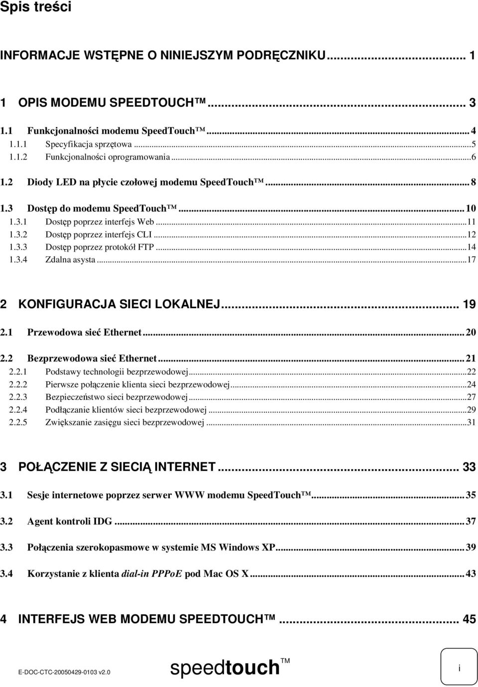 ..14 1.3.4 Zdalna asysta...17 2 KONFIGURACJA SIECI LOKALNEJ... 19 2.1 Przewodowa sie Ethernet... 20 2.2 Bezprzewodowa sie Ethernet... 21 2.2.1 Podstawy technologii bezprzewodowej...22 2.2.2 Pierwsze połczenie klienta sieci bezprzewodowej.