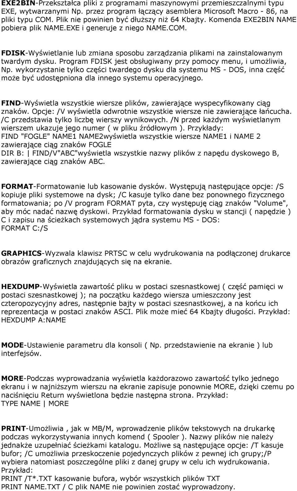 FDISK-Wyświetlanie lub zmiana sposobu zarządzania plikami na zainstalowanym twardym dysku. Program FDISK jest obsługiwany przy pomocy menu, i umoŝliwia, Np.